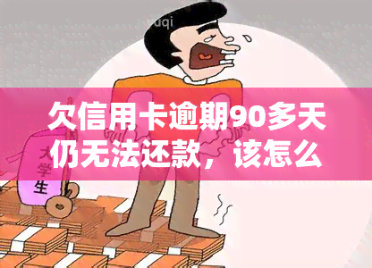 欠信用卡逾期90多天仍无法还款，该怎么办?