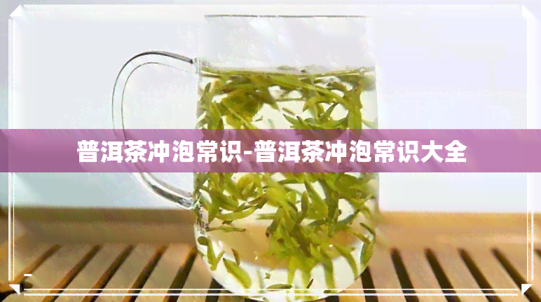 普洱茶冲泡常识-普洱茶冲泡常识大全