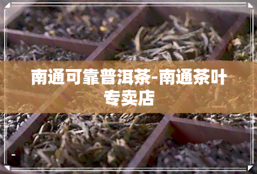 南通可靠普洱茶-南通茶叶专卖店