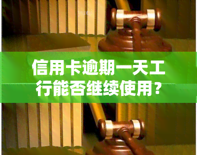 信用卡逾期一天工行能否继续使用？