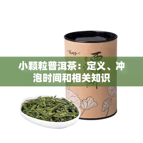 小颗粒普洱茶：定义、冲泡时间和相关知识