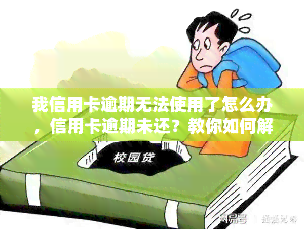 我信用卡逾期无法使用了怎么办，信用卡逾期未还？教你如何解决无法使用的问题