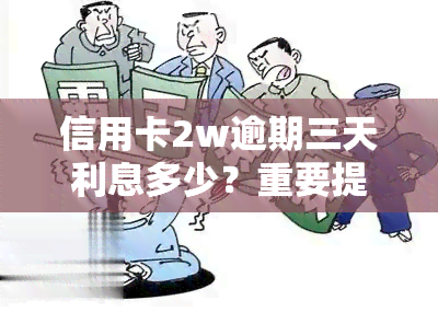 信用卡2w逾期三天利息多少？重要提醒！