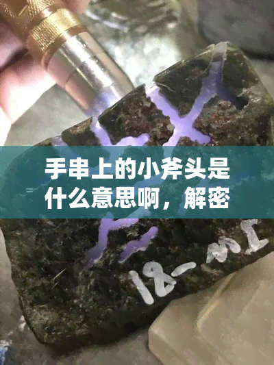 手串上的小斧头是什么意思啊，解密手串上的小斧头含义