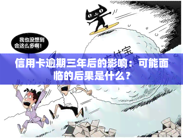 信用卡逾期三年后的影响：可能面临的后果是什么？