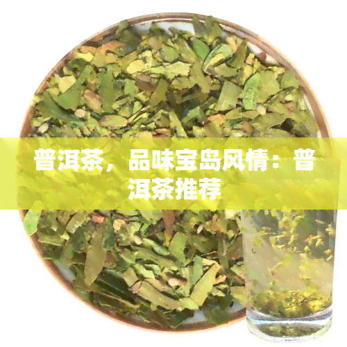 普洱茶，品味宝岛风情：普洱茶推荐