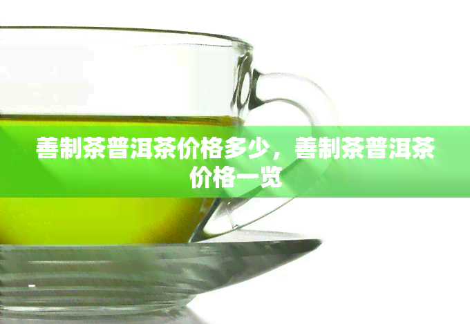 善制茶普洱茶价格多少，善制茶普洱茶价格一览