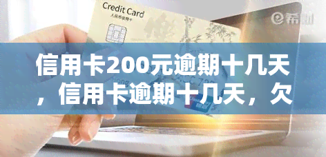 信用卡200元逾期十几天，信用卡逾期十几天，欠款金额达200元