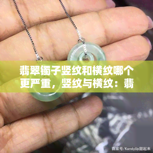 翡翠镯子竖纹和横纹哪个更严重，竖纹与横纹：翡翠镯子的哪种瑕疵更为严重？