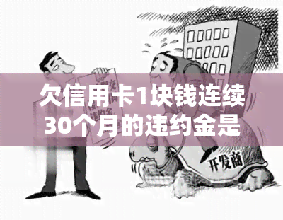 欠信用卡1块钱连续30个月的违约金是多少？是否会影响信用记录？