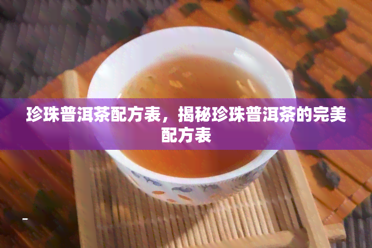 珍珠普洱茶配方表，揭秘珍珠普洱茶的完美配方表