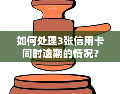 如何处理3张信用卡同时逾期的情况？