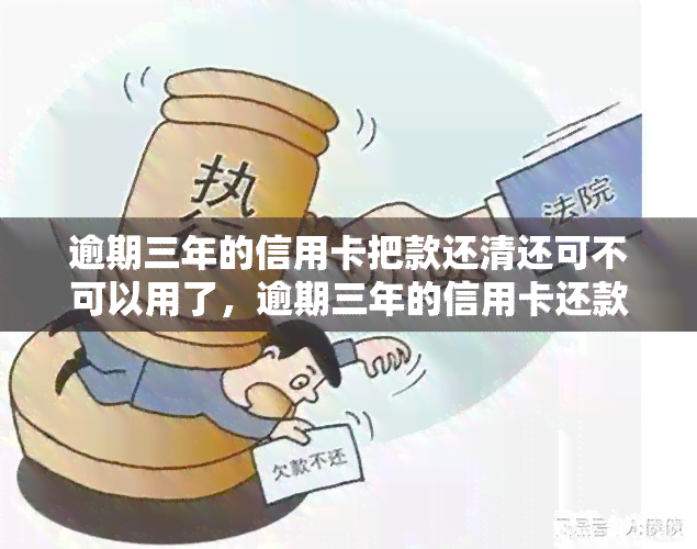 逾期三年的信用卡把款还清还可不可以用了，逾期三年的信用卡还款后还能使用吗？