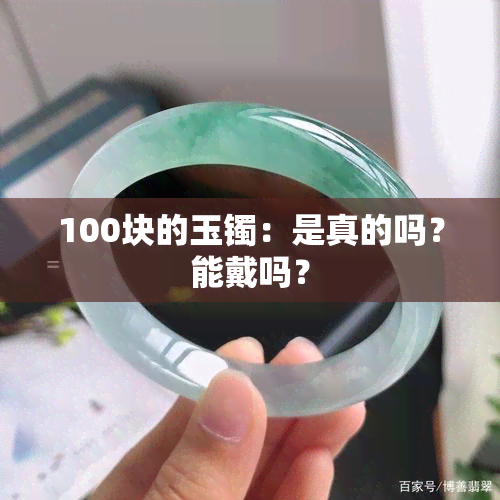 100块的玉镯：是真的吗？能戴吗？