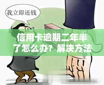 信用卡逾期二年半了怎么办？解决方法全攻略