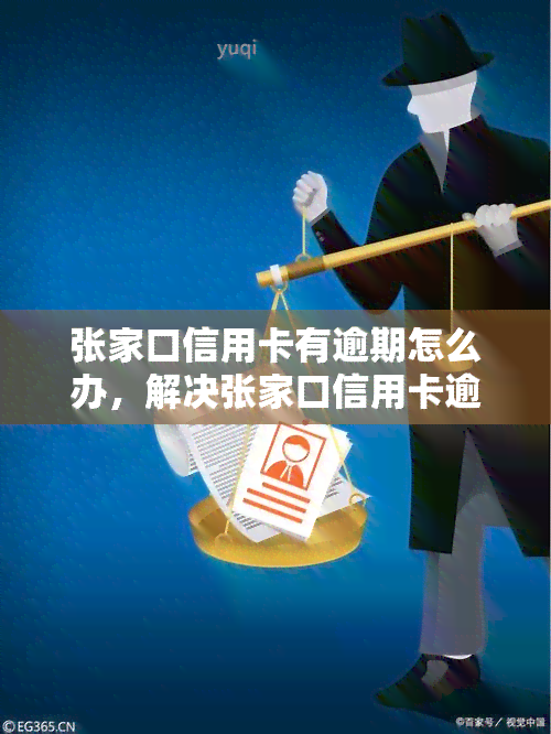 张家口信用卡有逾期怎么办，解决张家口信用卡逾期问题的有效方法