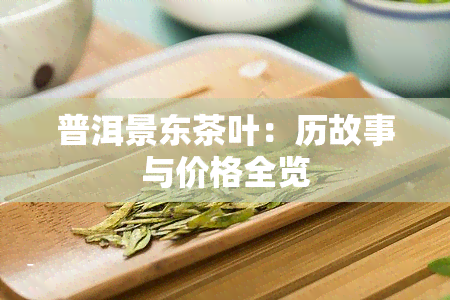 普洱景东茶叶：历故事与价格全览