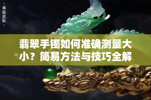 翡翠手镯如何准确测量大小？简易方法与技巧全解析