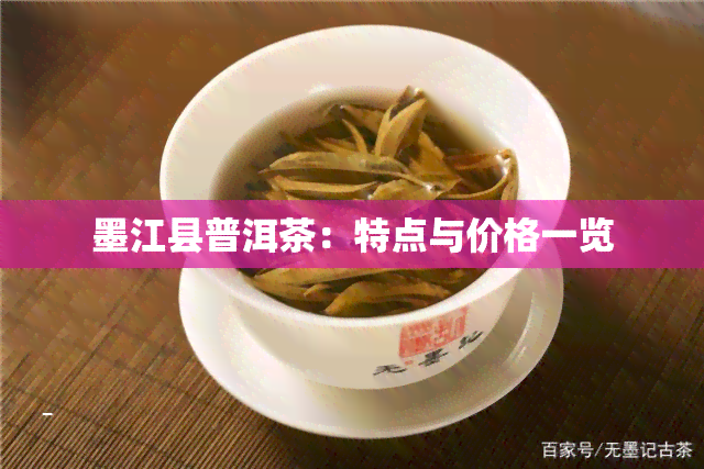 墨江县普洱茶：特点与价格一览