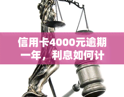 信用卡4000元逾期一年，利息如何计算？