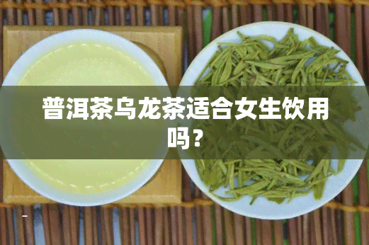 普洱茶乌龙茶适合女生饮用吗？