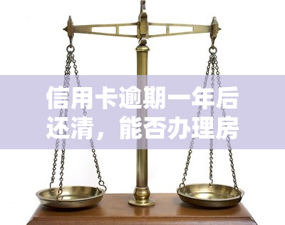 信用卡逾期一年后还清，能否办理房贷？