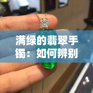 满绿的翡翠手镯：如何辨别真伪及美观程度？