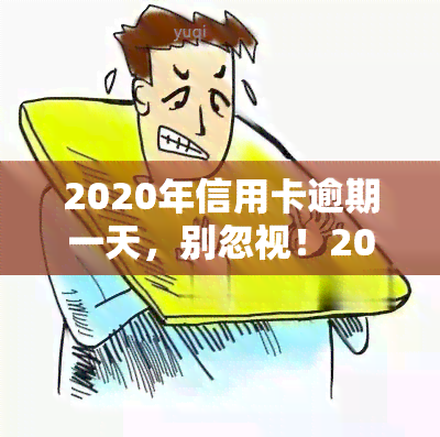 2020年信用卡逾期一天，别忽视！2020年信用卡逾期一天的严重后果