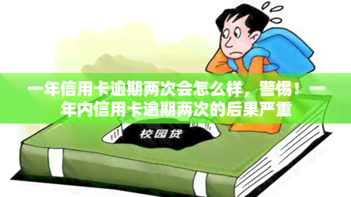 一年信用卡逾期两次会怎么样，警惕！一年内信用卡逾期两次的后果严重