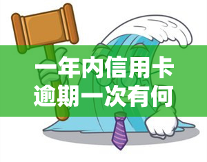 一年内信用卡逾期一次有何影响？逾期两次会影响吗？