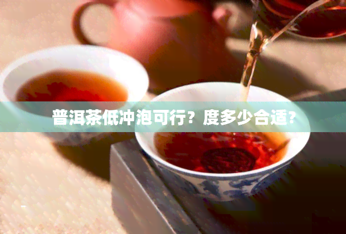 普洱茶低冲泡可行？度多少合适？