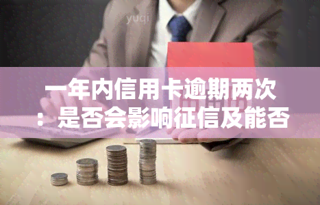 一年内信用卡逾期两次：是否会影响及能否贷款买房？