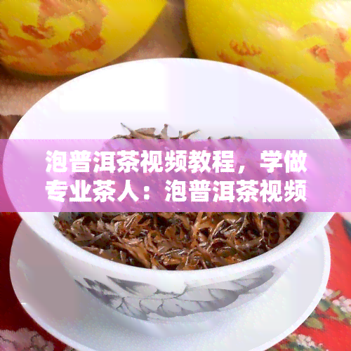 泡普洱茶视频教程，学做专业茶人：泡普洱茶视频教程