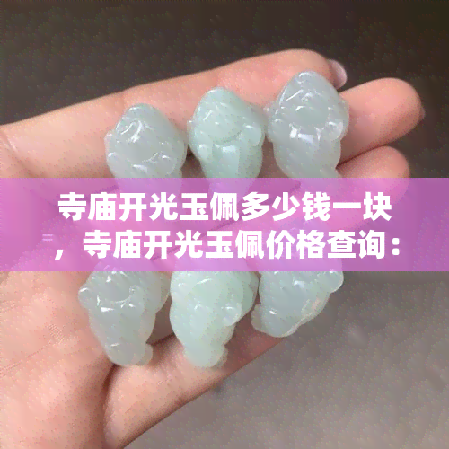 寺庙开光玉佩多少钱一块，寺庙开光玉佩价格查询：每块多少钱？