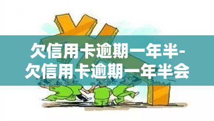 欠信用卡逾期一年半-欠信用卡逾期一年半会怎么样