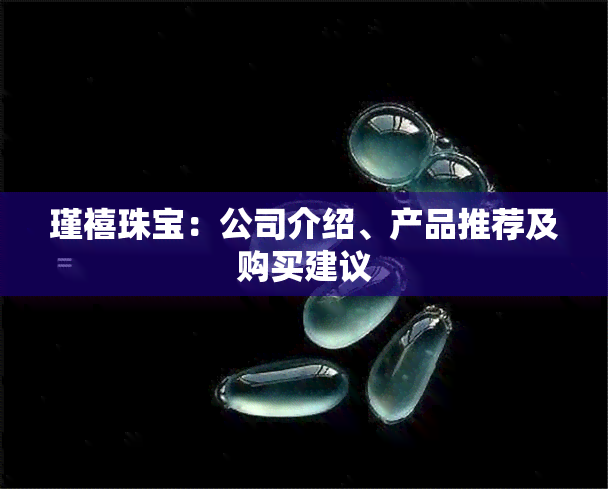 瑾禧珠宝：公司介绍、产品推荐及购买建议