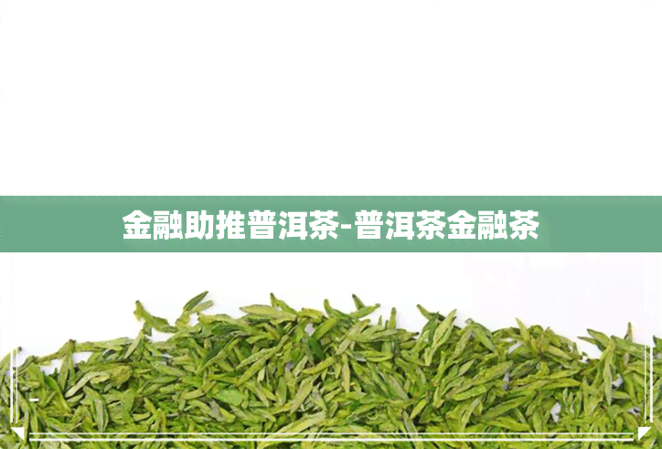 金融助推普洱茶-普洱茶金融茶