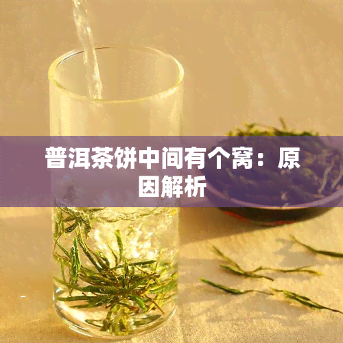 普洱茶饼中间有个窝：原因解析