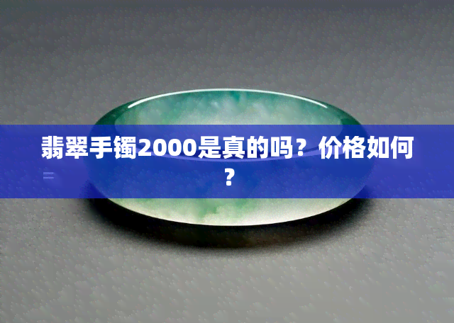 翡翠手镯2000是真的吗？价格如何？