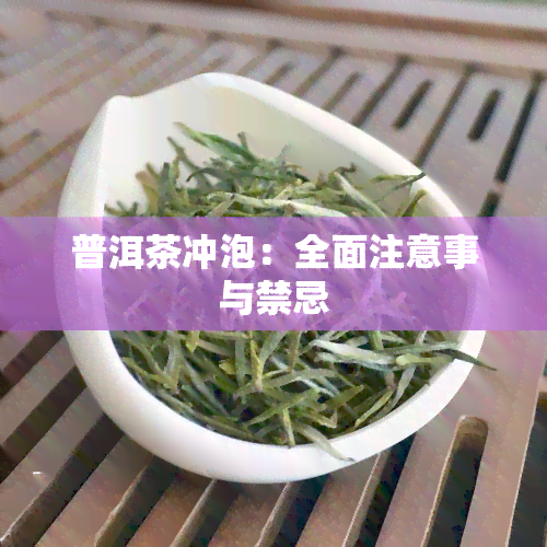 普洱茶冲泡：全面注意事与禁忌