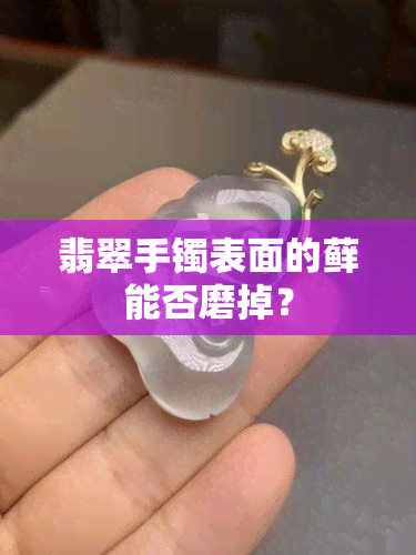 翡翠手镯表面的藓能否磨掉？