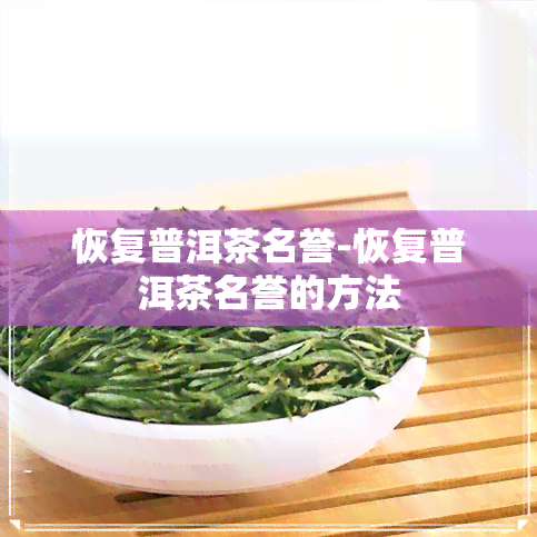 恢复普洱茶名誉-恢复普洱茶名誉的方法