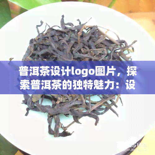 普洱茶设计logo图片，探索普洱茶的独特魅力：设计精美的logo图片欣