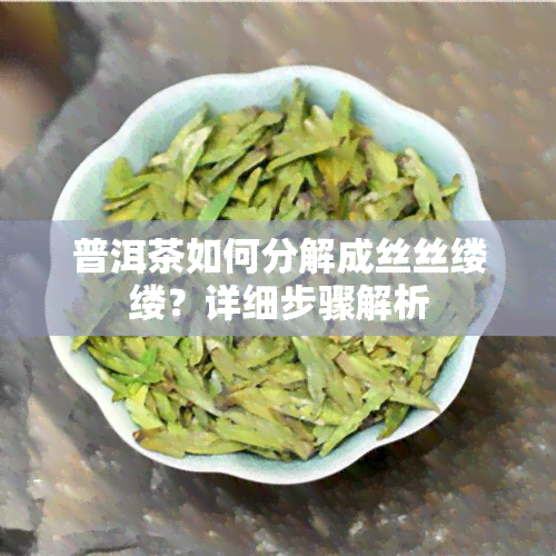 普洱茶如何分解成丝丝缕缕？详细步骤解析