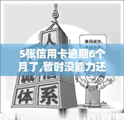 5张信用卡逾期6个月了,暂时没能力还，遭遇困境：5张信用卡逾期6个月，暂时无力偿还