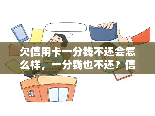 欠信用卡一分钱不还会怎么样，一分钱也不还？信用卡欠款的严重后果你必须知道！