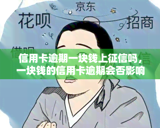 信用卡逾期一块钱上吗，一块钱的信用卡逾期会否影响个人信用记录？