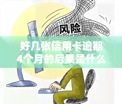 好几张信用卡逾期4个月的后果是什么？