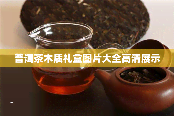 普洱茶木质礼盒图片大全高清展示