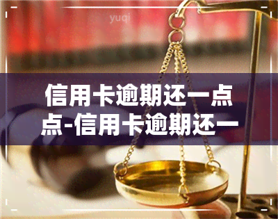 信用卡逾期还一点点-信用卡逾期还一点点进去会起诉吗